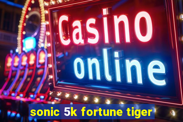 sonic 5k fortune tiger